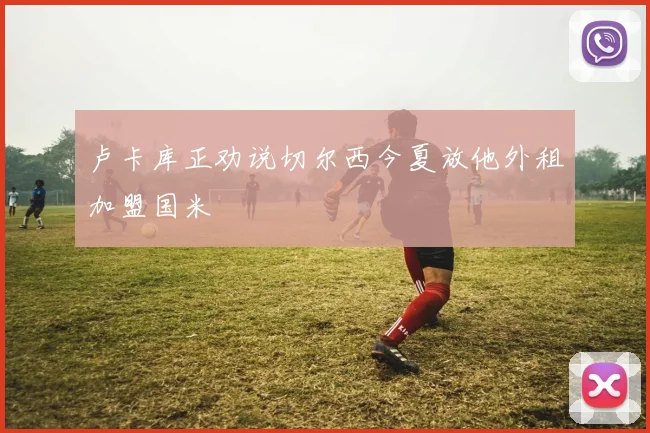 卢卡库正劝说切尔西今夏放他外租加盟国米