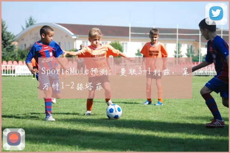 SportsMole预测：曼联3-1利兹，莱万特1-2赫塔菲