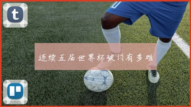 连续五届世界杯破门有多难