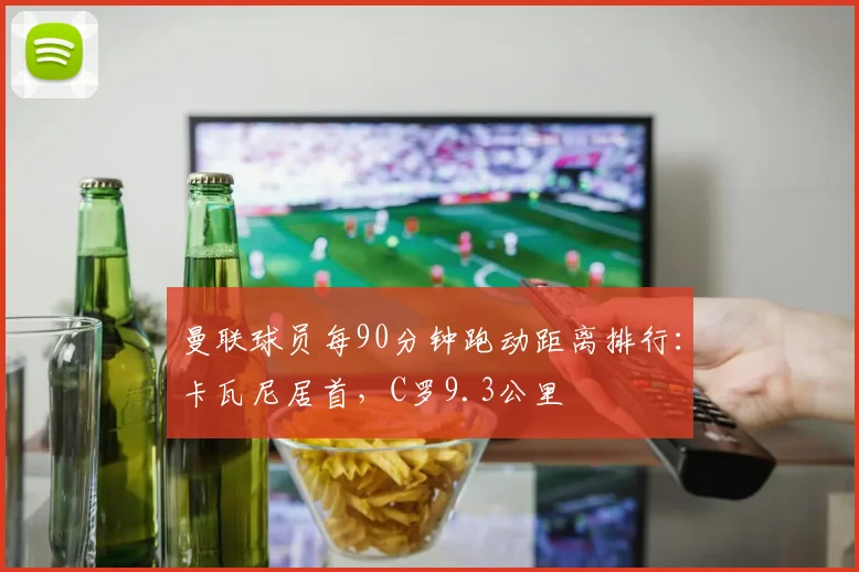 曼联球员每90分钟跑动距离排行：卡瓦尼居首，C罗9.3公里